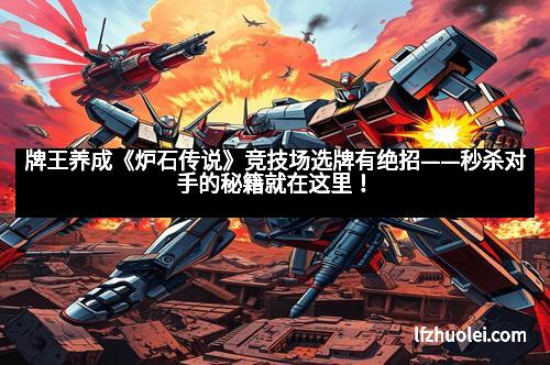 牌王养成《炉石传说》竞技场选牌有绝招——秒杀对手的秘籍就在这里!